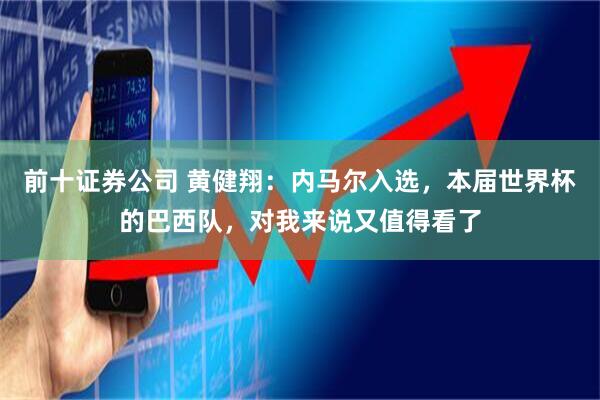 前十证券公司 黄健翔：内马尔入选，本届世界杯的巴西队，对我来说又值得看了
